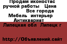 Продам иконостас ручной работы › Цена ­ 300 000 - Все города Мебель, интерьер » Антиквариат   . Липецкая обл.,Липецк г.